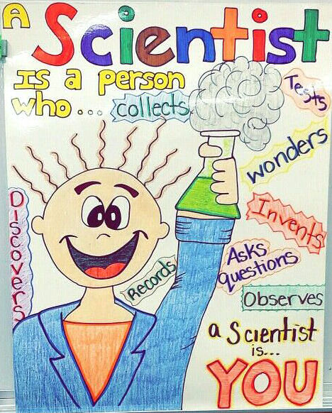 A scientist is someone who observes, tests, invents, records, and does amazing things. You are a scientist.