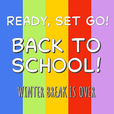 Ready, Set, Go. Back to School. Winter break is over.